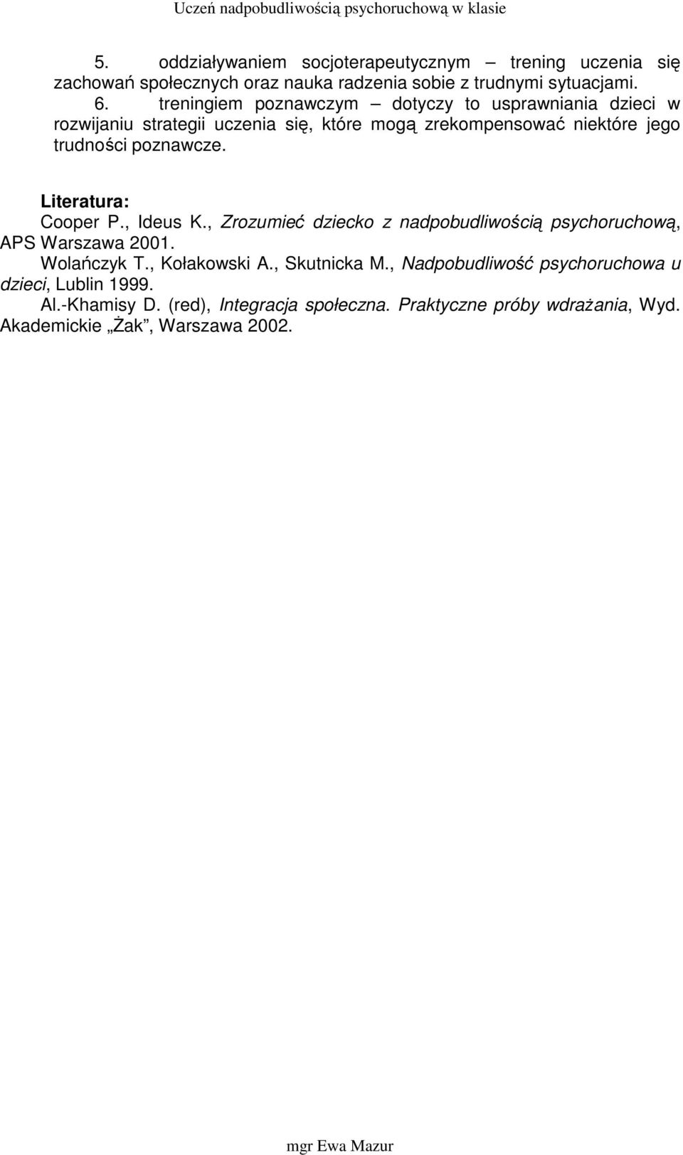 poznawcze. Literatura: Cooper P., Ideus K., Zrozumieć dziecko z nadpobudliwością psychoruchową, APS Warszawa 2001. Wolańczyk T., Kołakowski A.