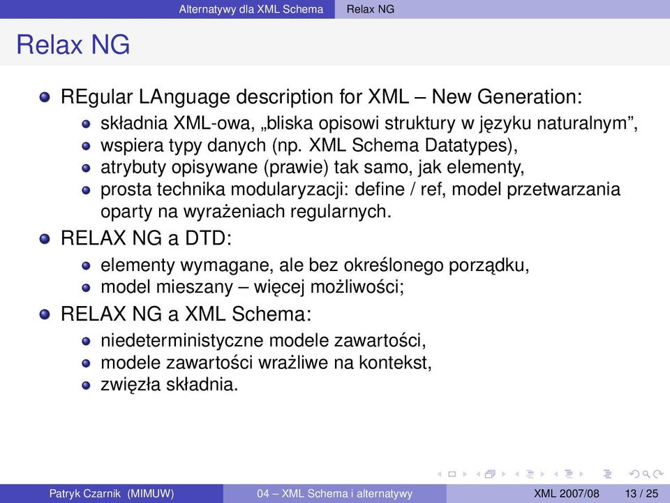 XML Schema Datatypes), atrybuty opisywane (prawie) tak samo, jak elementy, prosta technika modularyzacji: define / ref, model przetwarzania oparty na wyrażeniach