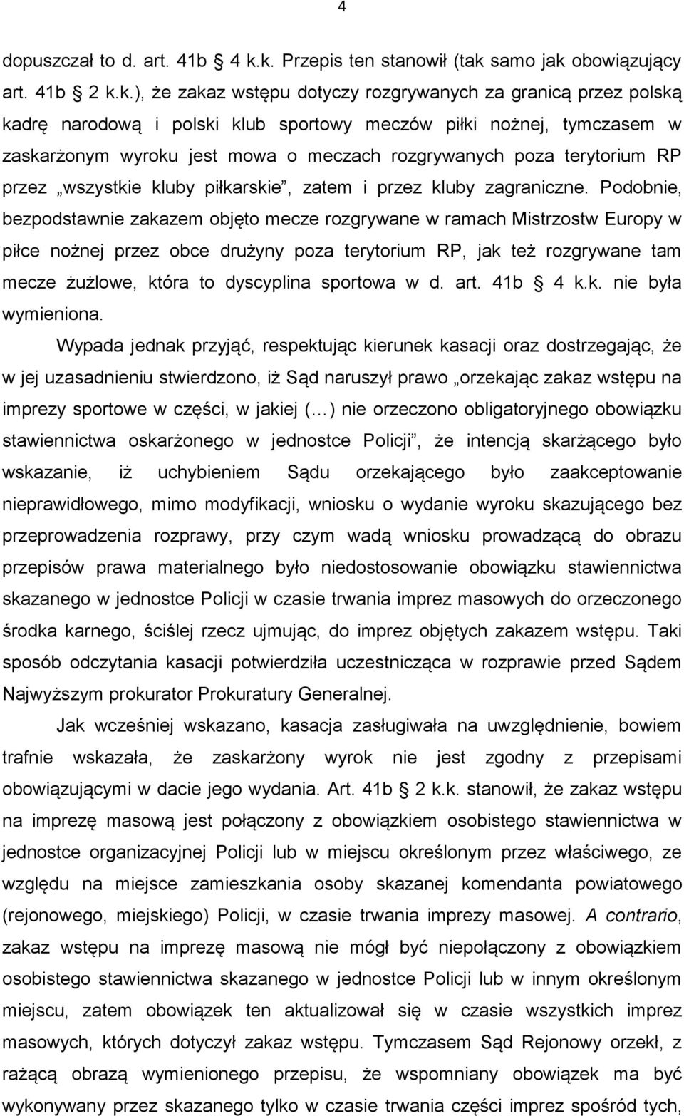 w zaskarżonym wyroku jest mowa o meczach rozgrywanych poza terytorium RP przez wszystkie kluby piłkarskie, zatem i przez kluby zagraniczne.