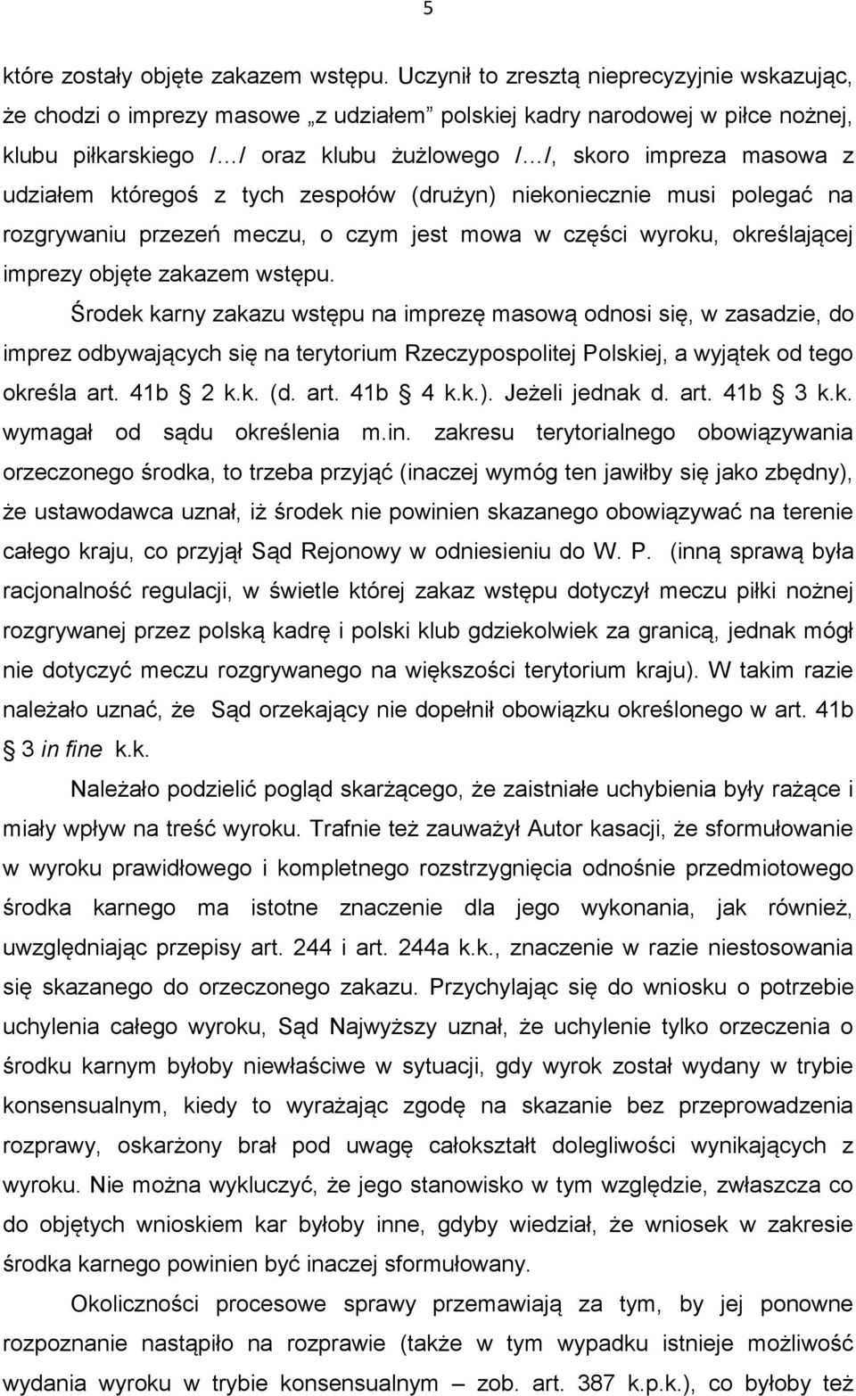 udziałem któregoś z tych zespołów (drużyn) niekoniecznie musi polegać na rozgrywaniu przezeń meczu, o czym jest mowa w części wyroku, określającej imprezy objęte zakazem wstępu.