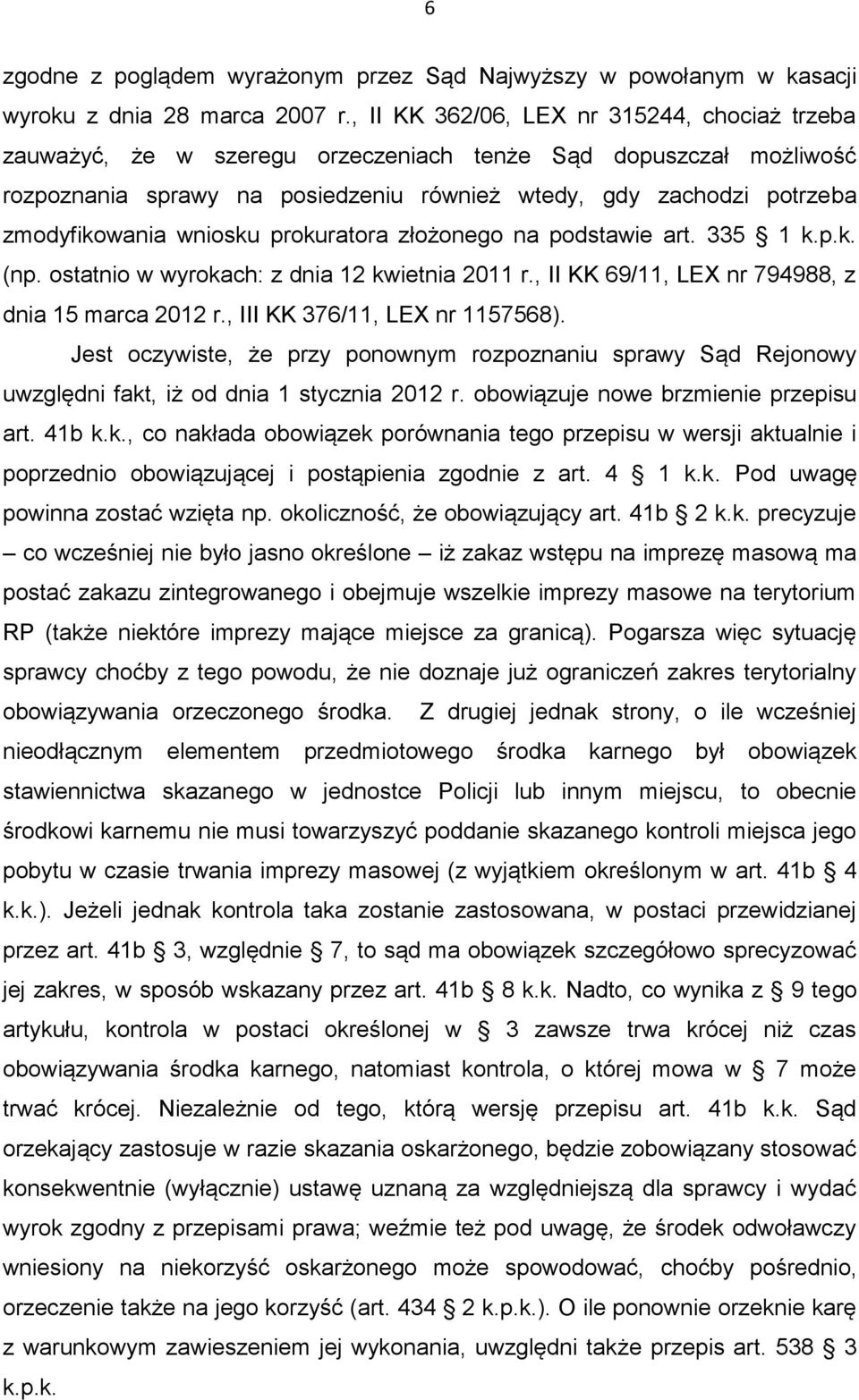 wniosku prokuratora złożonego na podstawie art. 335 1 k.p.k. (np. ostatnio w wyrokach: z dnia 12 kwietnia 2011 r., II KK 69/11, LEX nr 794988, z dnia 15 marca 2012 r., III KK 376/11, LEX nr 1157568).