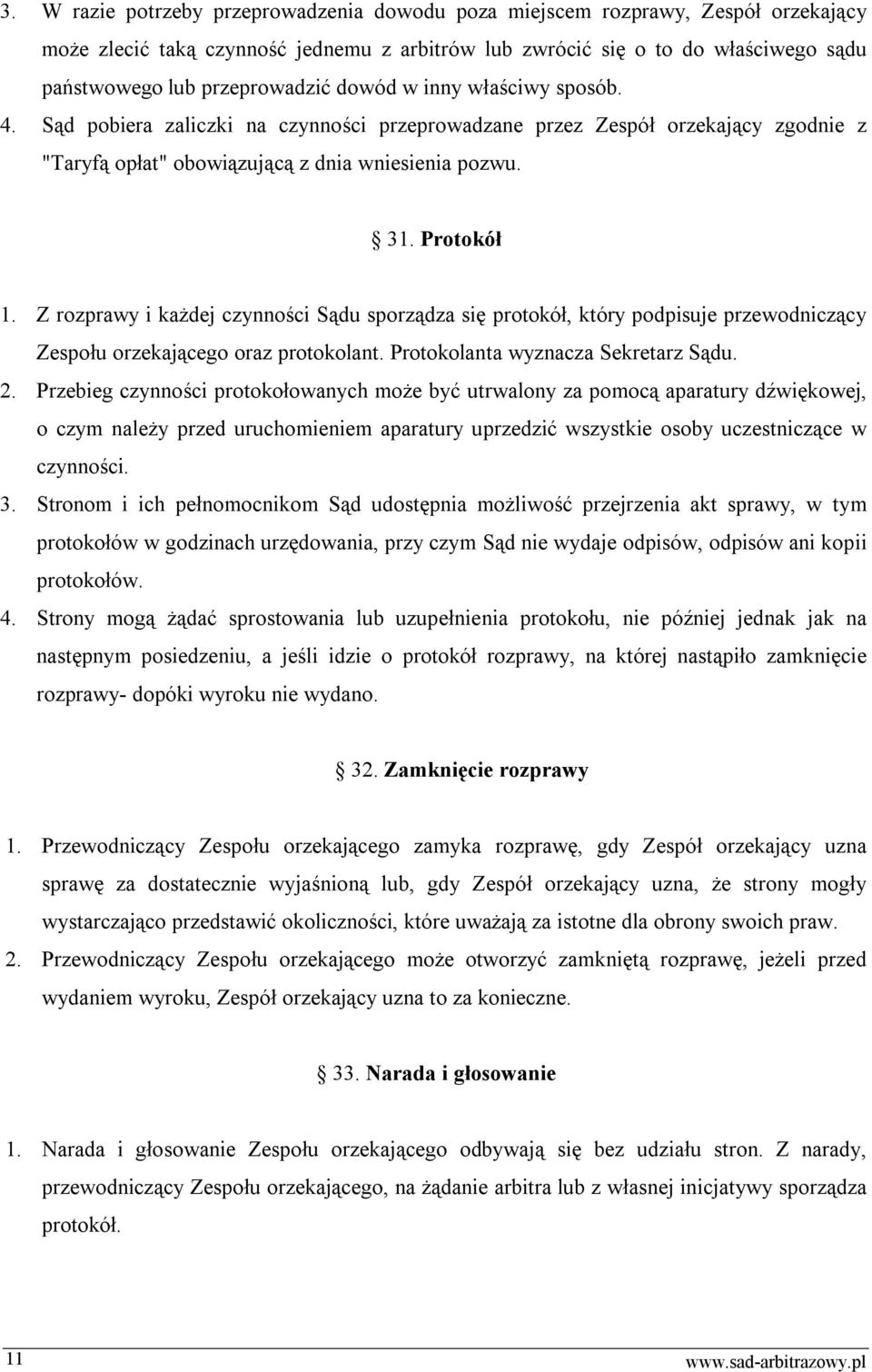 Z rozprawy i każdej czynności Sądu sporządza się protokół, który podpisuje przewodniczący Zespołu orzekającego oraz protokolant. Protokolanta wyznacza Sekretarz Sądu. 2.