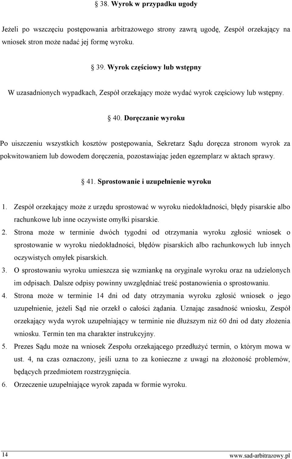 Doręczanie wyroku Po uiszczeniu wszystkich kosztów postępowania, Sekretarz Sądu doręcza stronom wyrok za pokwitowaniem lub dowodem doręczenia, pozostawiając jeden egzemplarz w aktach sprawy. 41.