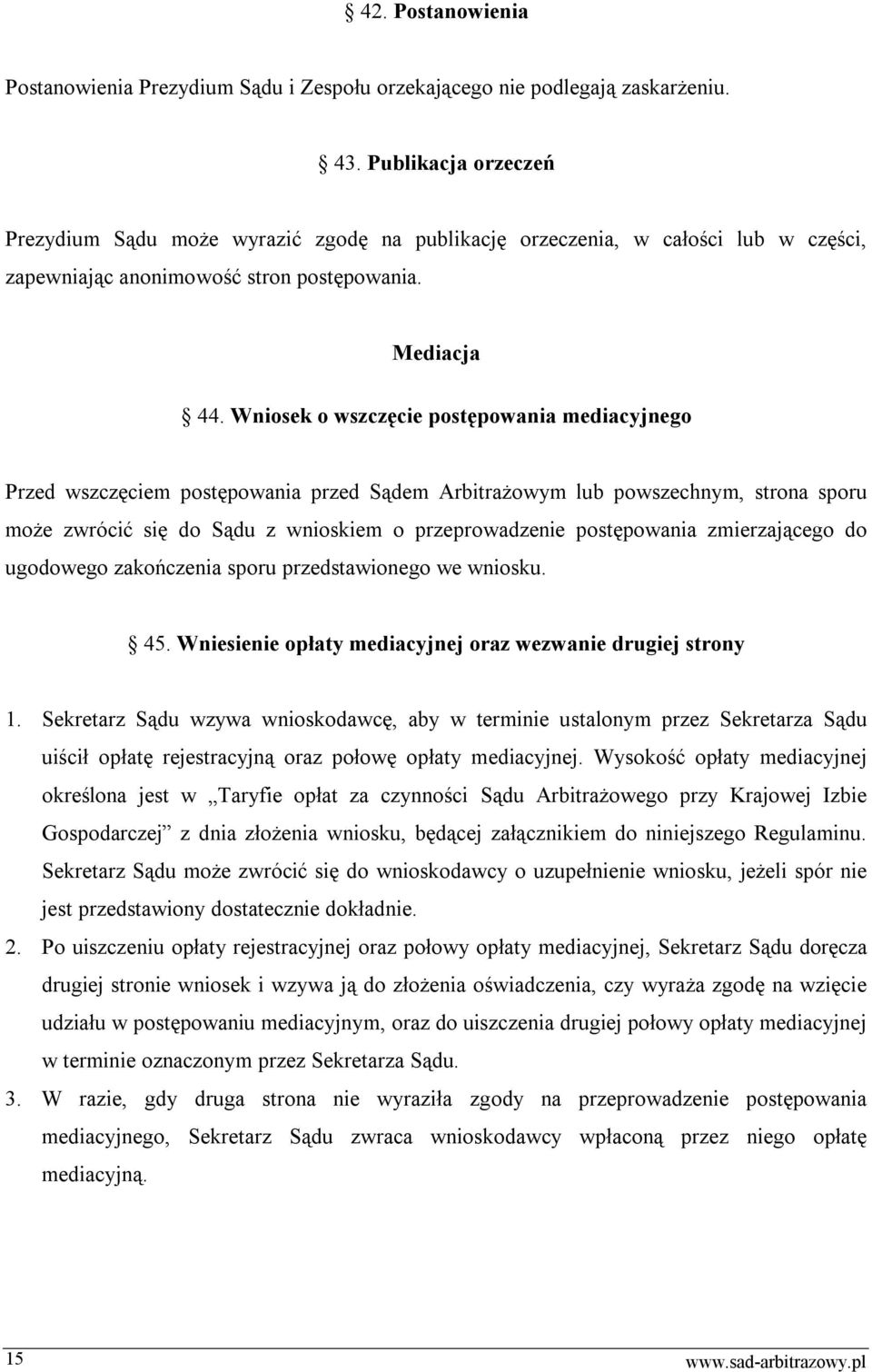 Wniosek o wszczęcie postępowania mediacyjnego Przed wszczęciem postępowania przed Sądem Arbitrażowym lub powszechnym, strona sporu może zwrócić się do Sądu z wnioskiem o przeprowadzenie postępowania