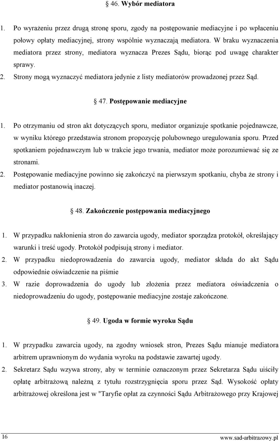 Postępowanie mediacyjne 1. Po otrzymaniu od stron akt dotyczących sporu, mediator organizuje spotkanie pojednawcze, w wyniku którego przedstawia stronom propozycję polubownego uregulowania sporu.