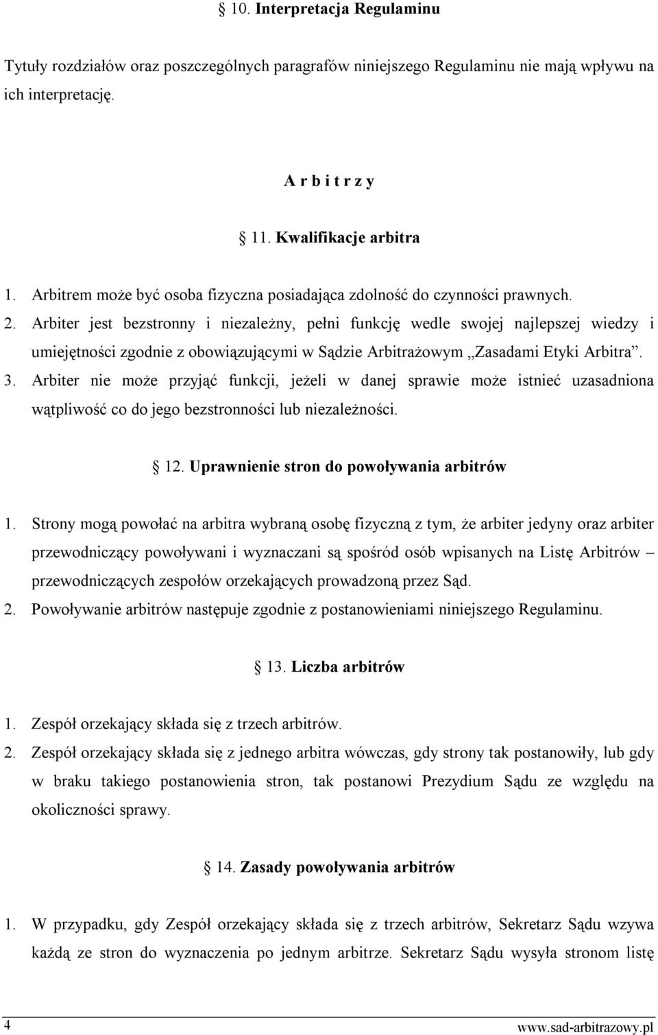 Arbiter jest bezstronny i niezależny, pełni funkcję wedle swojej najlepszej wiedzy i umiejętności zgodnie z obowiązującymi w Sądzie Arbitrażowym Zasadami Etyki Arbitra. 3.