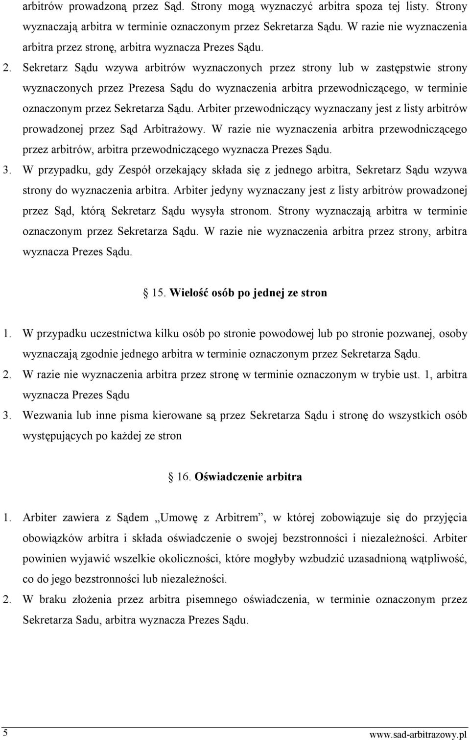 Sekretarz Sądu wzywa arbitrów wyznaczonych przez strony lub w zastępstwie strony wyznaczonych przez Prezesa Sądu do wyznaczenia arbitra przewodniczącego, w terminie oznaczonym przez Sekretarza Sądu.