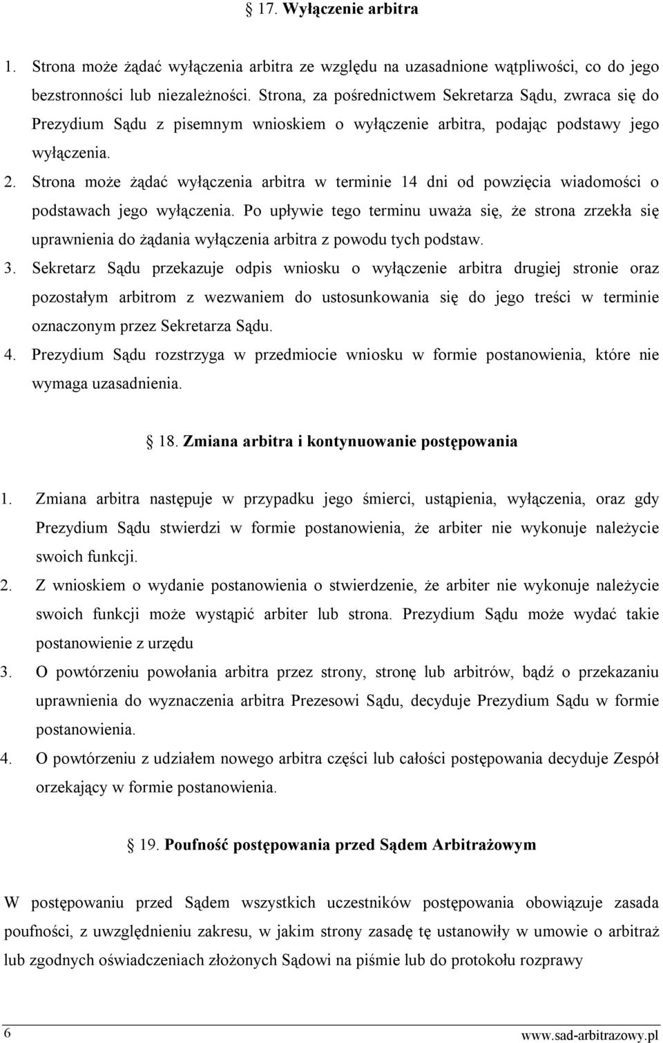 Strona może żądać wyłączenia arbitra w terminie 14 dni od powzięcia wiadomości o podstawach jego wyłączenia.