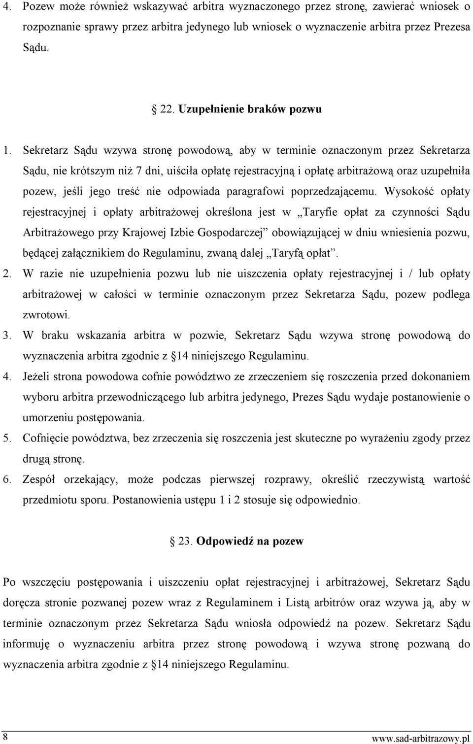 Sekretarz Sądu wzywa stronę powodową, aby w terminie oznaczonym przez Sekretarza Sądu, nie krótszym niż 7 dni, uiściła opłatę rejestracyjną i opłatę arbitrażową oraz uzupełniła pozew, jeśli jego