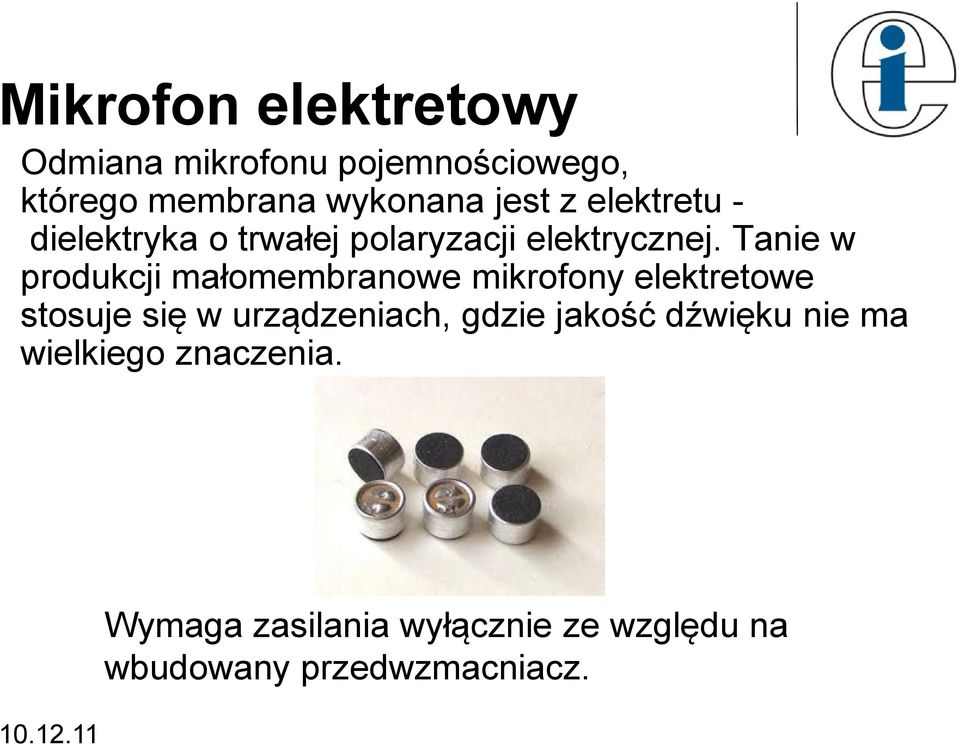 Tanie w produkcji małomembranowe mikrofony elektretowe stosuje się w urządzeniach, gdzie