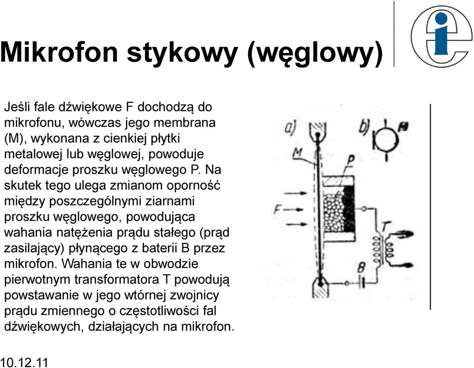 Na skutek tego ulega zmianom oporność między poszczególnymi ziarnami proszku węglowego, powodująca wahania natężenia prądu stałego (prąd