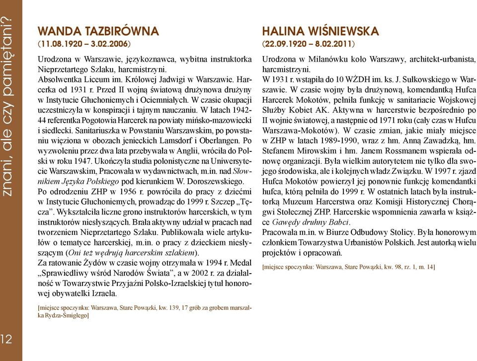 W latach 1942-44 referentka Pogotowia Harcerek na powiaty miñsko-mazowiecki i siedlecki. Sanitariuszka w Powstaniu Warszawskim, po powstaniu wiêziona w obozach jenieckich Lamsdorf i Oberlangen.