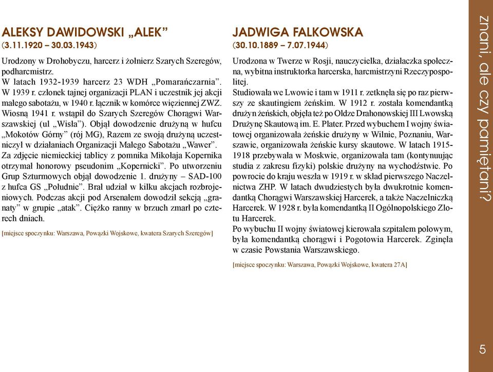 Obj¹³ dowodzenie dru yn¹ w hufcu Mokotów Górny (rój MG), Razem ze swoj¹ dru yn¹ uczestniczy³ w dzia³aniach Organizacji Ma³ego Sabota u Wawer.