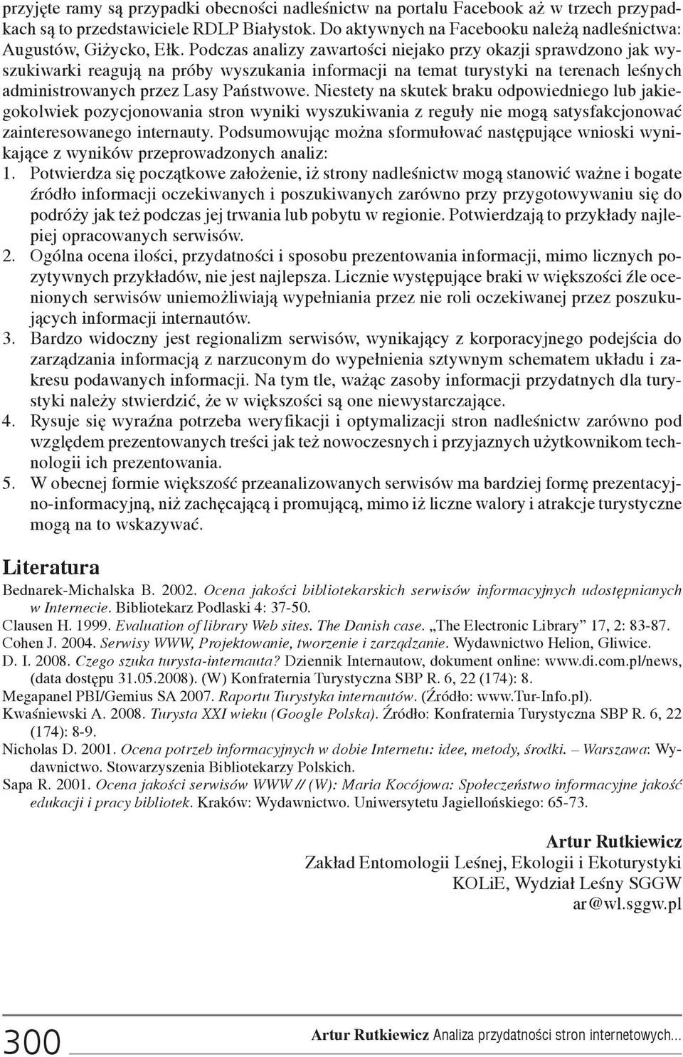 Niestety na skutek braku odpowiedniego lub jakiegokolwiek pozycjonowania stron wyniki wyszukiwania z regu³y nie mog¹ satysfakcjonowaæ zainteresowanego internauty.