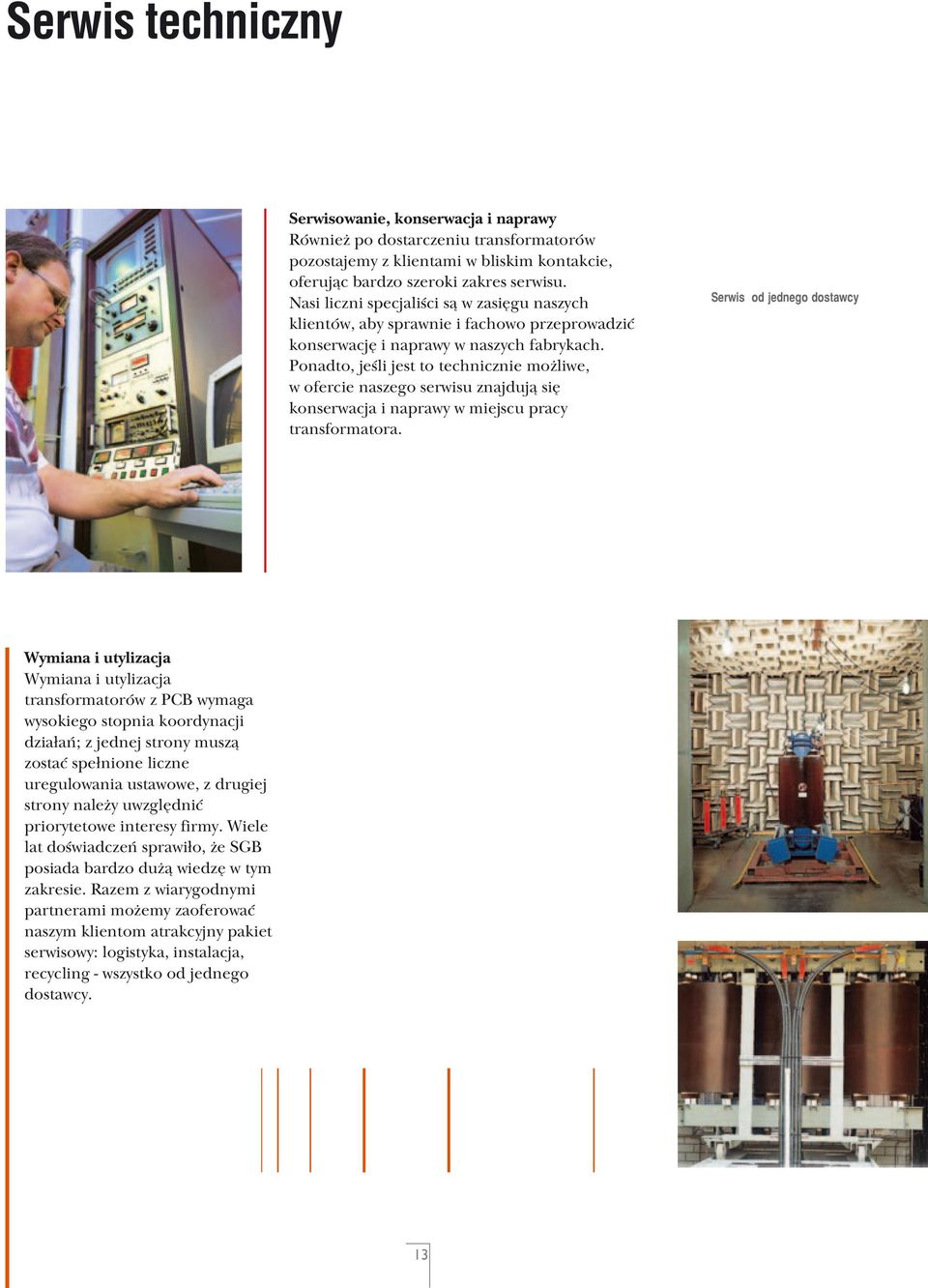 Ponadto, jeśli jest to technicznie możliwe, w ofercie naszego serwisu znajdują się konserwacja i naprawy w miejscu pracy transformatora.