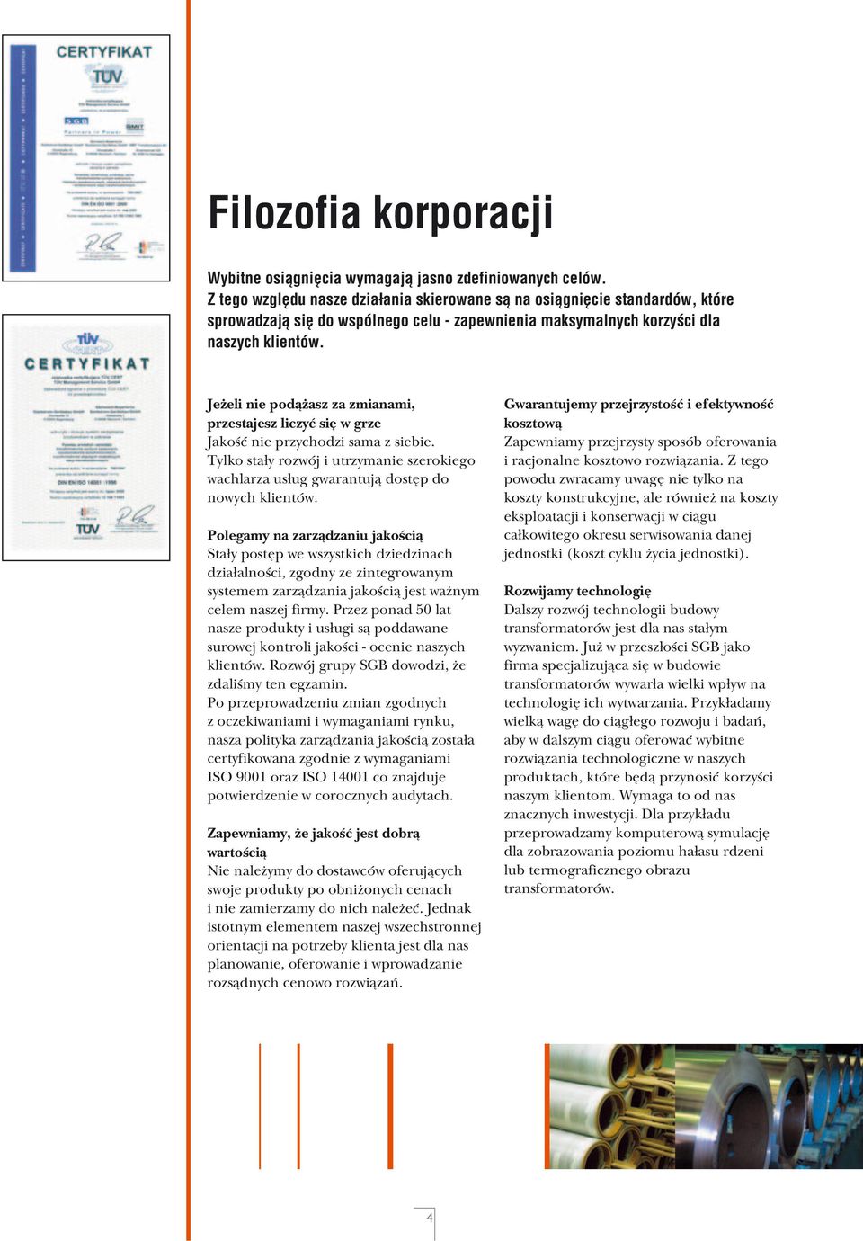 Jeżeli nie podążasz za zmianami, przestajesz liczyć się w grze Jakość nie przychodzi sama z siebie. Tylko stały rozwój i utrzymanie szerokiego wachlarza usług gwarantują dostęp do nowych klientów.