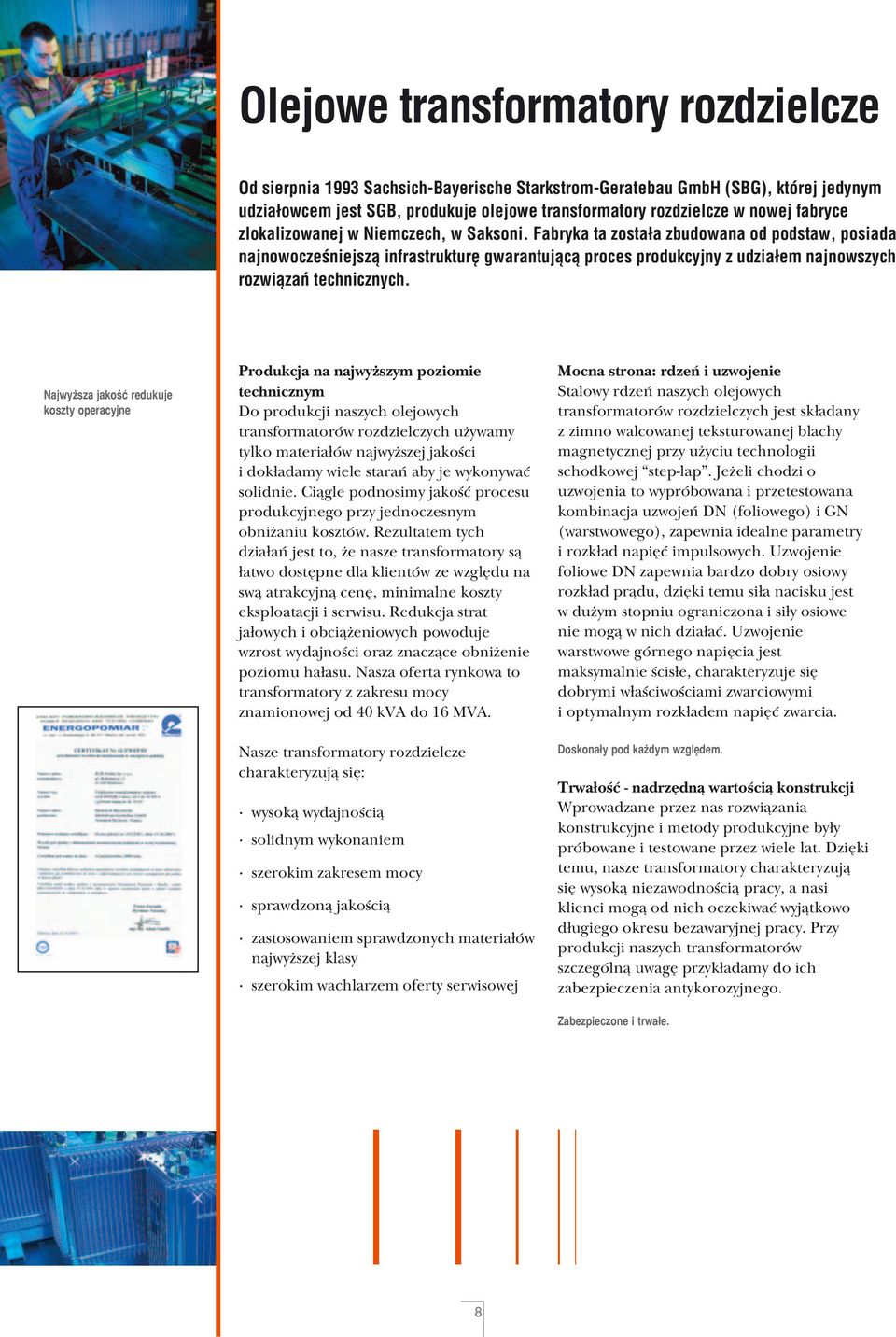 Fabryka ta została zbudowana od podstaw, posiada najnowocześniejszą infrastrukturę gwarantującą proces produkcyjny z udziałem najnowszych rozwiązań technicznych.