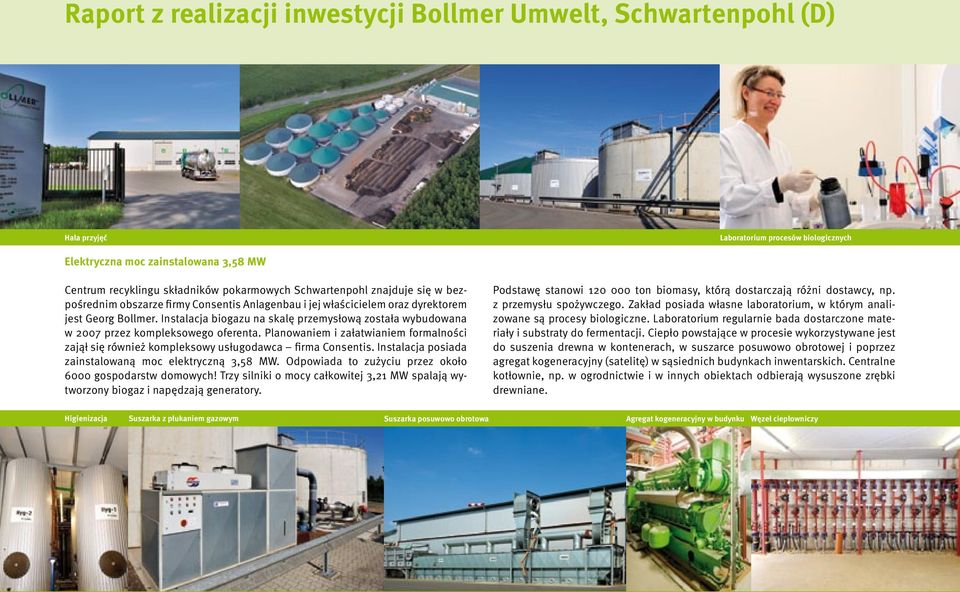 Instalacja biogazu na skalę przemysłową została wybudowana w 2007 przez kompleksowego oferenta. Planowaniem i załatwianiem formalności zajął się również kompleksowy usługodawca firma Consentis.