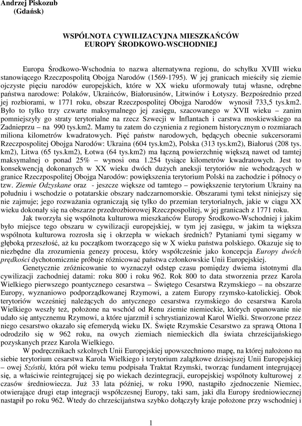 W jej granicach mieściły się ziemie ojczyste pięciu narodów europejskich, które w XX wieku uformowały tutaj własne, odrębne państwa narodowe: Polaków, Ukraińców, Białorusinów, Litwinów i Łotyszy.