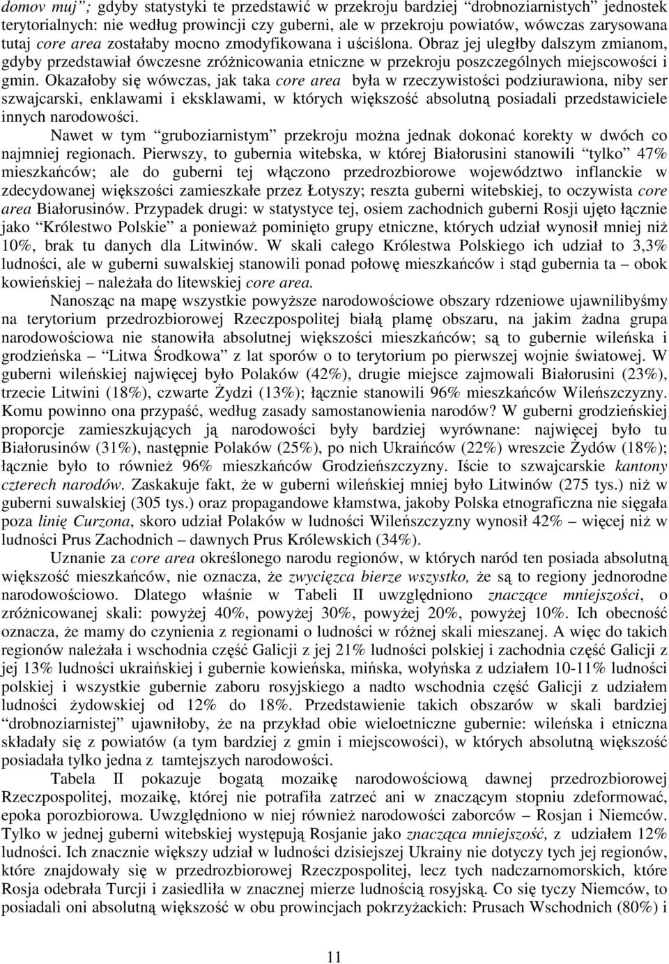 Okazałoby się wówczas, jak taka core area była w rzeczywistości podziurawiona, niby ser szwajcarski, enklawami i eksklawami, w których większość absolutną posiadali przedstawiciele innych narodowości.