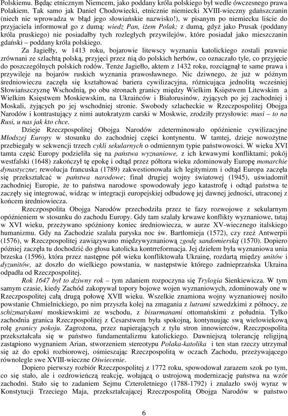 ), w pisanym po niemiecku liście do przyjaciela informował go z dumą: wiedz Pan, iżem Polak; z dumą, gdyż jako Prusak (poddany króla pruskiego) nie posiadałby tych rozległych przywilejów, które