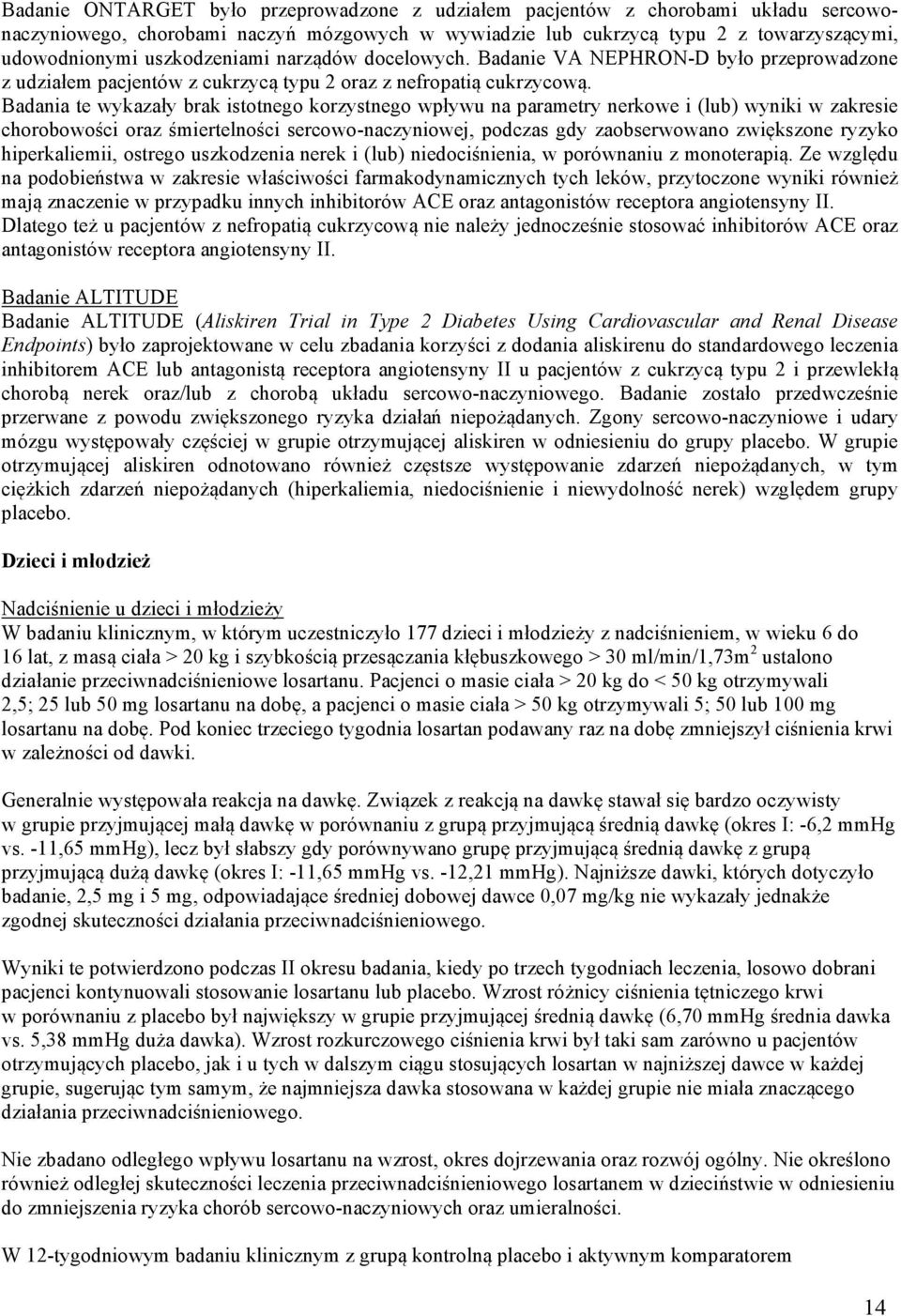 Badania te wykazały brak istotnego korzystnego wpływu na parametry nerkowe i (lub) wyniki w zakresie chorobowości oraz śmiertelności sercowo-naczyniowej, podczas gdy zaobserwowano zwiększone ryzyko