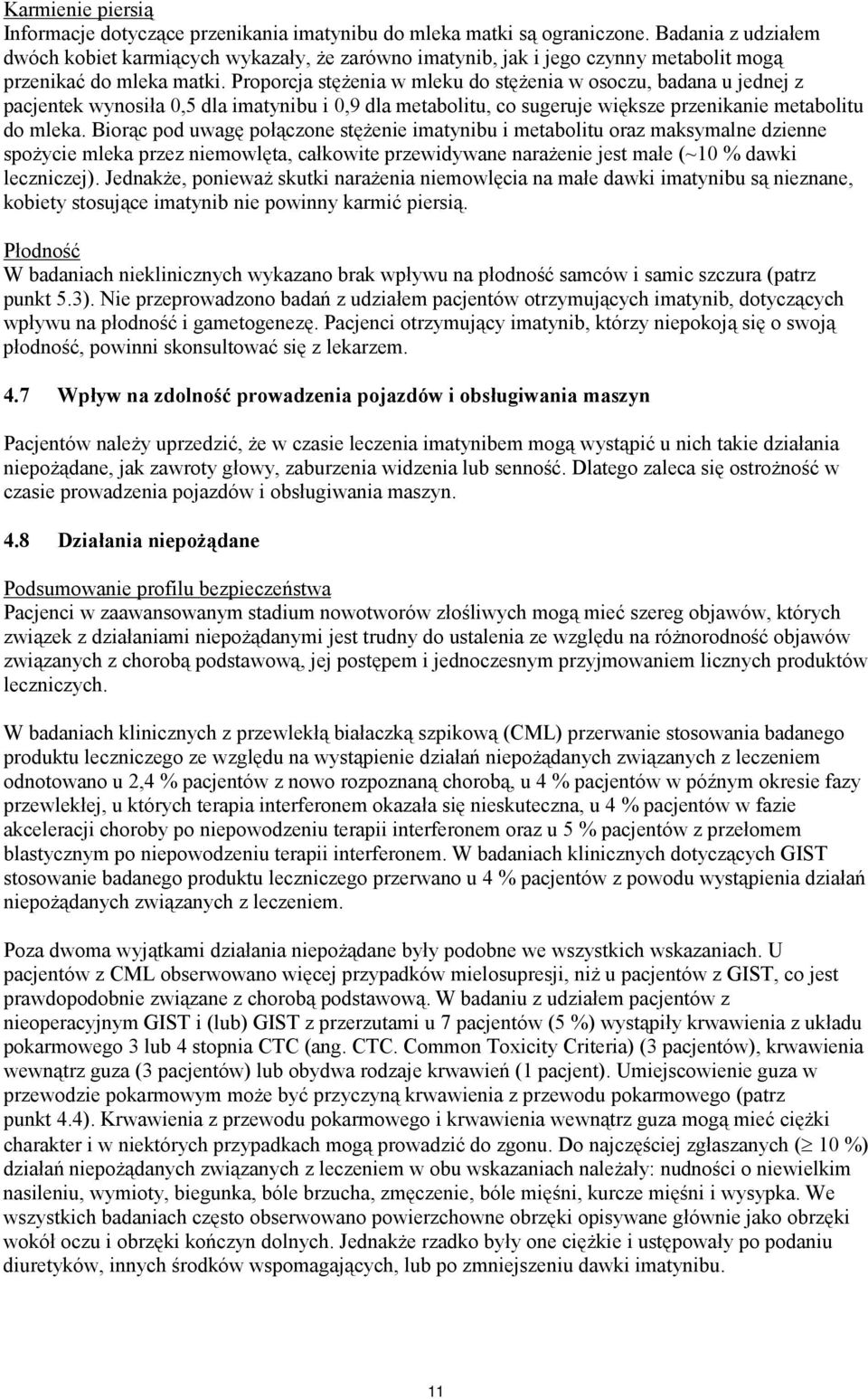 Proporcja stężenia w mleku do stężenia w osoczu, badana u jednej z pacjentek wynosiła 0,5 dla imatynibu i 0,9 dla metabolitu, co sugeruje większe przenikanie metabolitu do mleka.