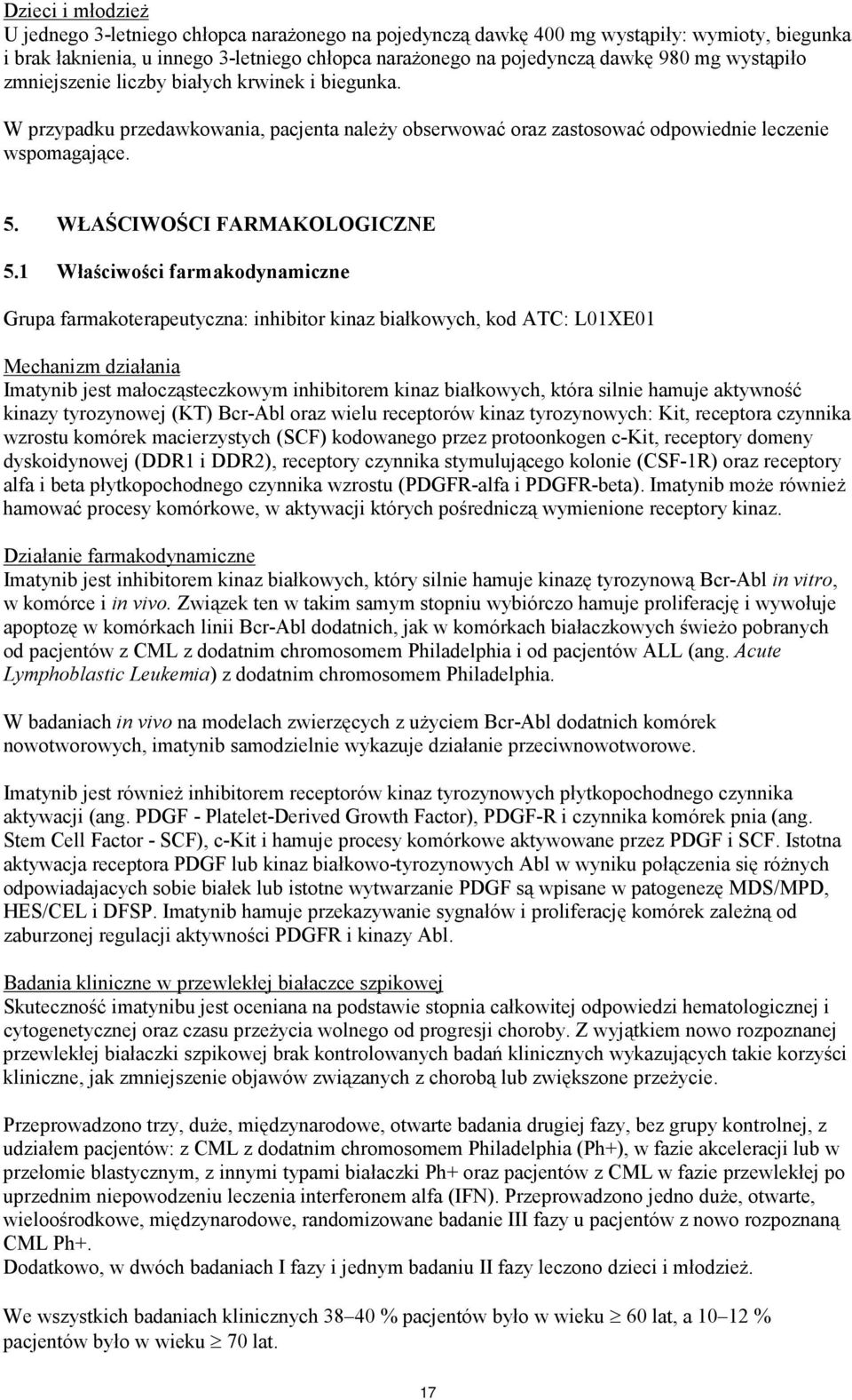 1 Właściwości farmakodynamiczne Grupa farmakoterapeutyczna: inhibitor kinaz białkowych, kod ATC: L01XE01 Mechanizm działania Imatynib jest małocząsteczkowym inhibitorem kinaz białkowych, która silnie