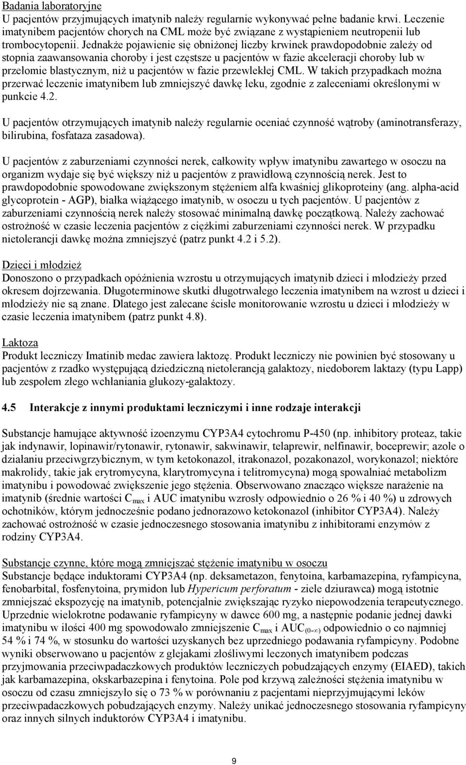 Jednakże pojawienie się obniżonej liczby krwinek prawdopodobnie zależy od stopnia zaawansowania choroby i jest częstsze u pacjentów w fazie akceleracji choroby lub w przełomie blastycznym, niż u