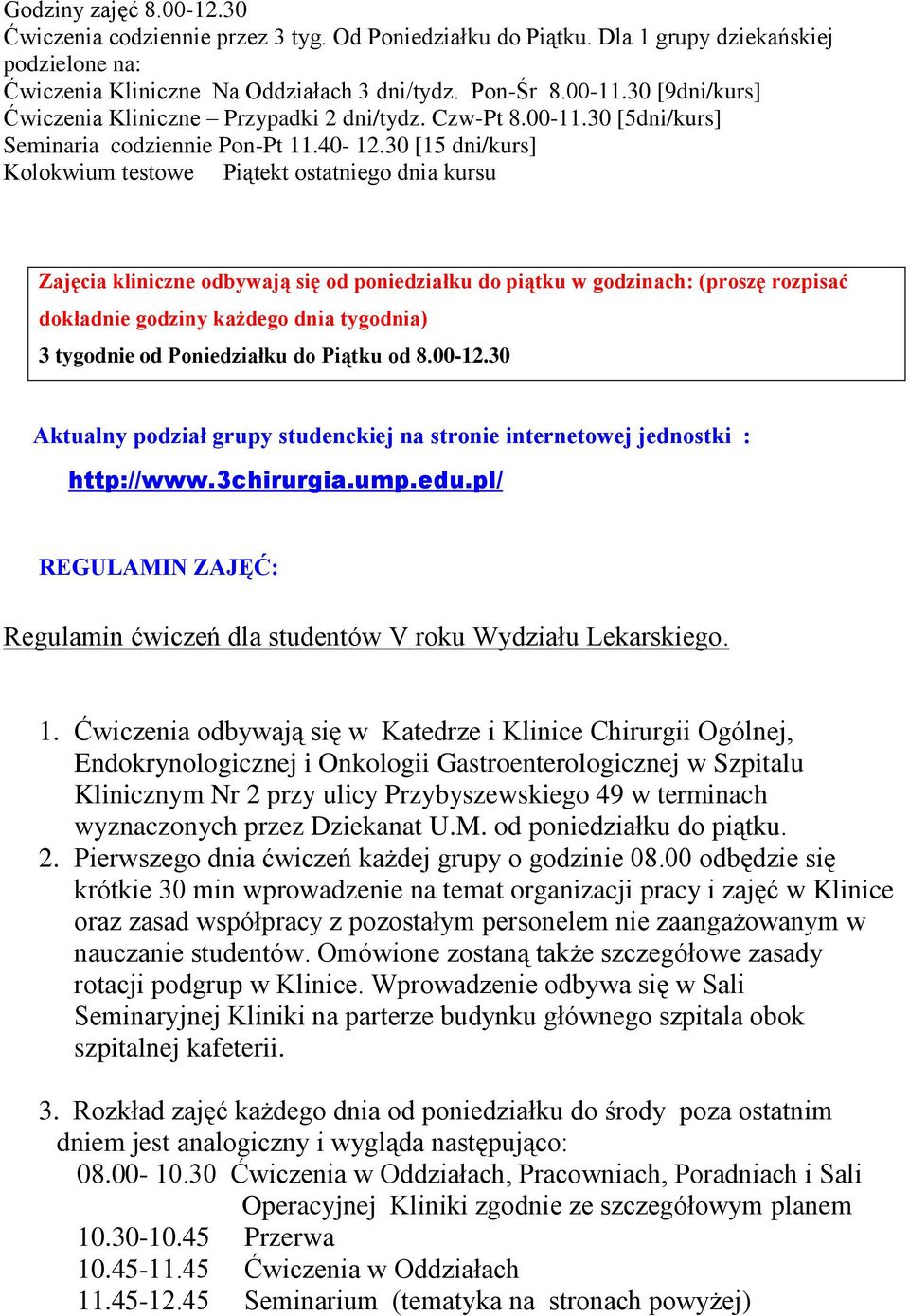 30 [15 dni/kurs] Kolokwium testowe Piątekt ostatniego dnia kursu Zajęcia kliniczne odbywają się od poniedziałku do piątku w godzinach: (proszę rozpisać dokładnie godziny każdego dnia tygodnia) 3