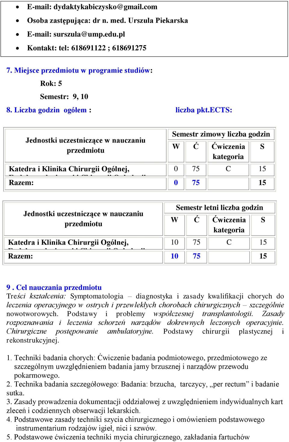 ects: Jednostki uczestniczące w nauczaniu przedmiotu Semestr zimowy liczba godzin W Ć Ćwiczenia kategoria Katedra i Klinika Chirurgii Ogólnej, 0 75 C 15 Endokrynologicznej i Chirurgii Onkologii