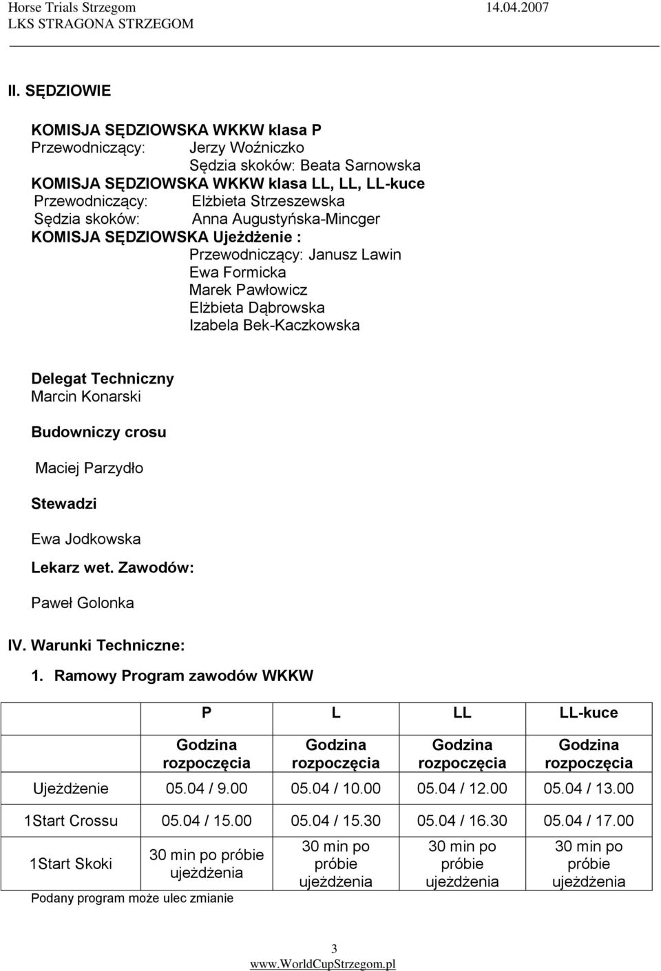 Budowniczy crosu Maciej Parzydło Stewadzi Ewa Jodkowska Lekarz wet. Zawodów: Paweł Golonka IV. Warunki Techniczne: 1. Ramowy Program zawodów WKKW P L LL LL-kuce Ujeżdżenie 05.04 / 9.00 05.04 / 10.