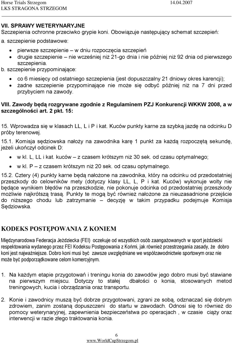 szczepienie przypominające: co 6 miesięcy od ostatniego szczepienia (jest dopuszczalny 21 dniowy okres karencji); żadne szczepienie przypominające nie może się odbyć później niż na 7 dni przed