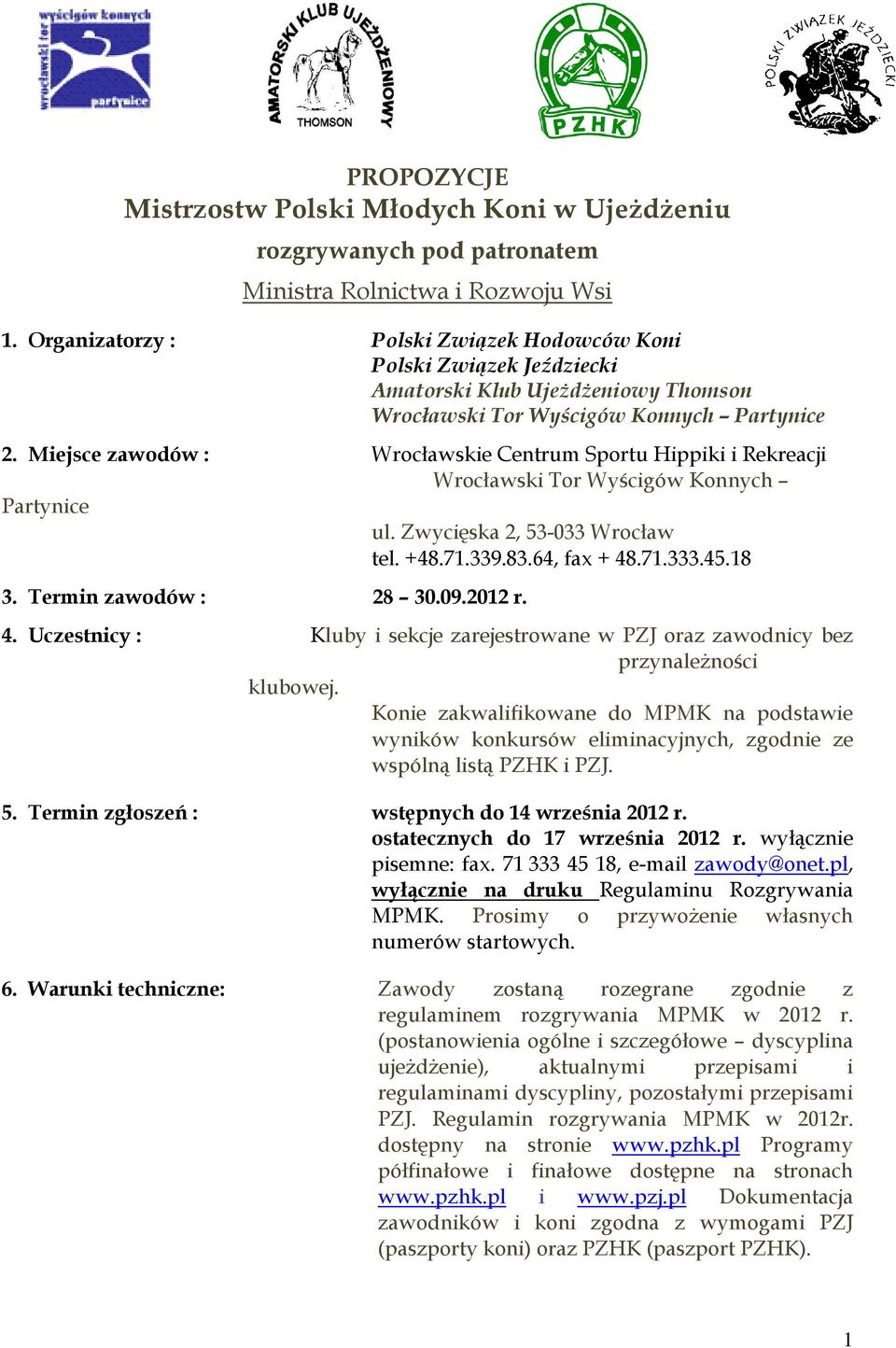 Miejsce zawodów : Wrocławskie Centrum Sportu Hippiki i Rekreacji Wrocławski Tor Wyścigów Konnych Partynice ul. Zwycięska 2, 53-033 Wrocław tel. +48.71.339.83.64, fax + 48.71.333.45.18 3.