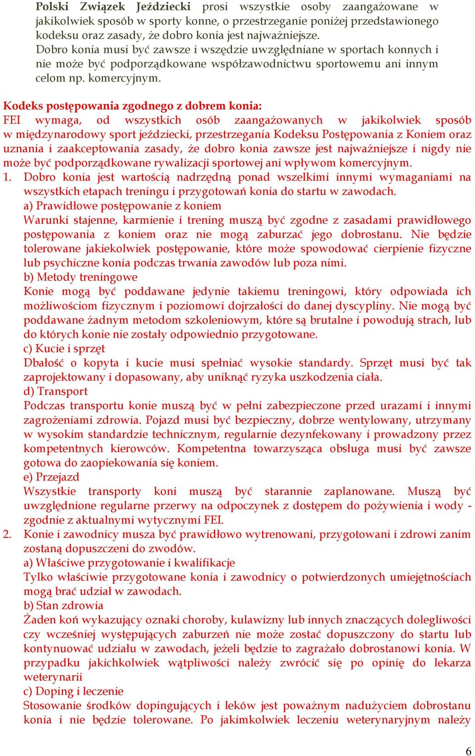 Kodeks postępowania zgodnego z dobrem konia: FEI wymaga, od wszystkich osób zaangażowanych w jakikolwiek sposób w międzynarodowy sport jeździecki, przestrzegania Kodeksu Postępowania z Koniem oraz