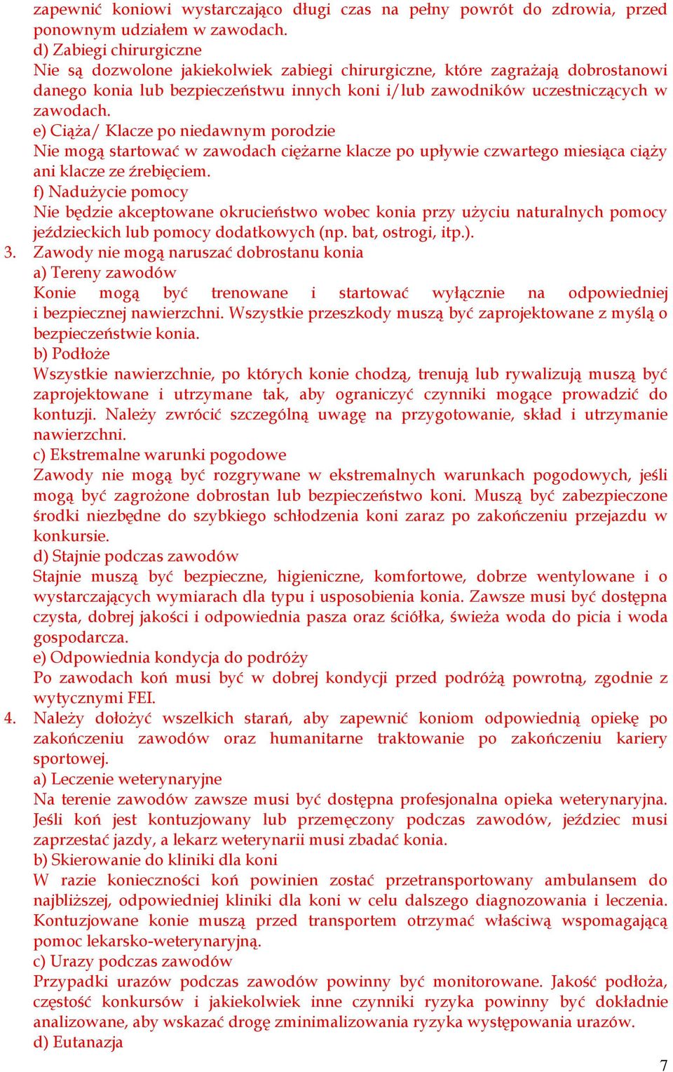 e) Ciąża/ Klacze po niedawnym porodzie Nie mogą startować w zawodach ciężarne klacze po upływie czwartego miesiąca ciąży ani klacze ze źrebięciem.