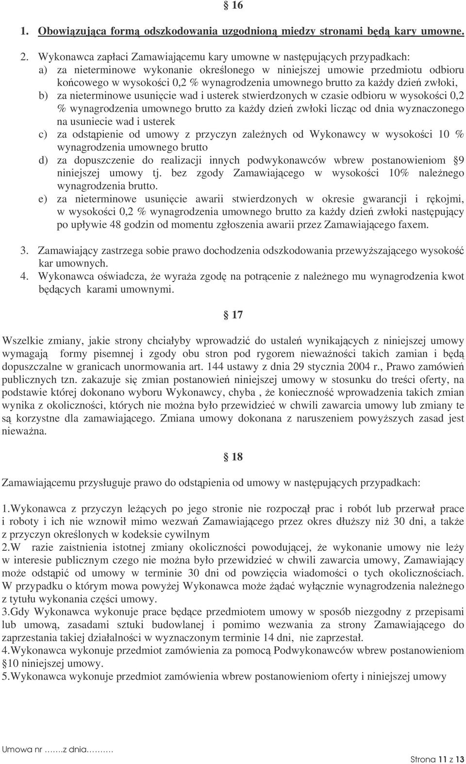 brutto za kady dzie zwłoki, b) za nieterminowe usunicie wad i usterek stwierdzonych w czasie odbioru w wysokoci 0,2 % wynagrodzenia umownego brutto za kady dzie zwłoki liczc od dnia wyznaczonego na