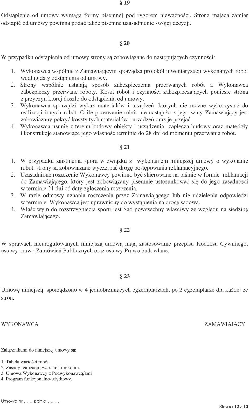 2. Strony wspólnie ustalaj sposób zabezpieczenia przerwanych robót a Wykonawca zabezpieczy przerwane roboty.