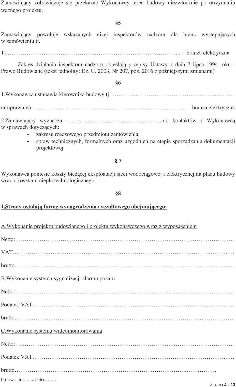 2016 z póniejszymi zmianami) 6 1.Wykonawca ustanawia kierownika budowy tj.... nr uprawnie.....- brana elektryczna 2.Zamawiajcy wyznacza.