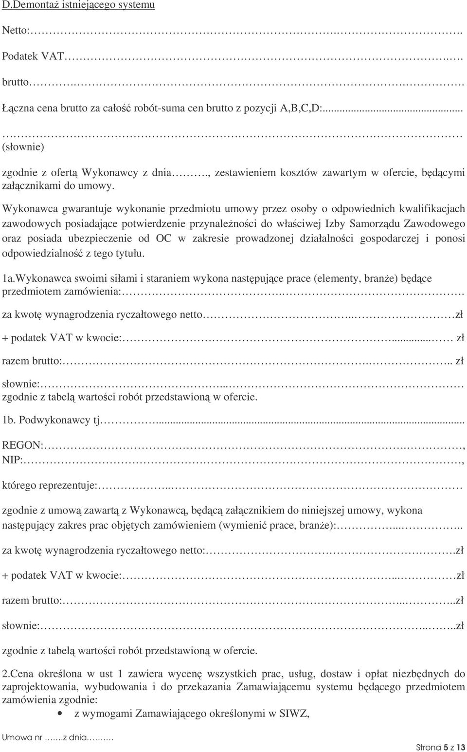 Wykonawca gwarantuje wykonanie przedmiotu umowy przez osoby o odpowiednich kwalifikacjach zawodowych posiadajce potwierdzenie przynalenoci do właciwej Izby Samorzdu Zawodowego oraz posiada