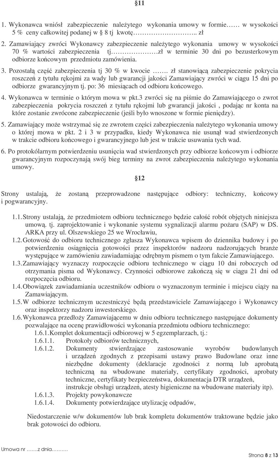 zł stanowic zabezpieczenie pokrycia roszcze z tytułu rkojmi za wady lub gwarancji jakoci Zamawiajcy zwróci w cigu 15 dni po odbiorze gwarancyjnym tj. po: 36 miesicach od odbioru kocowego. 4.