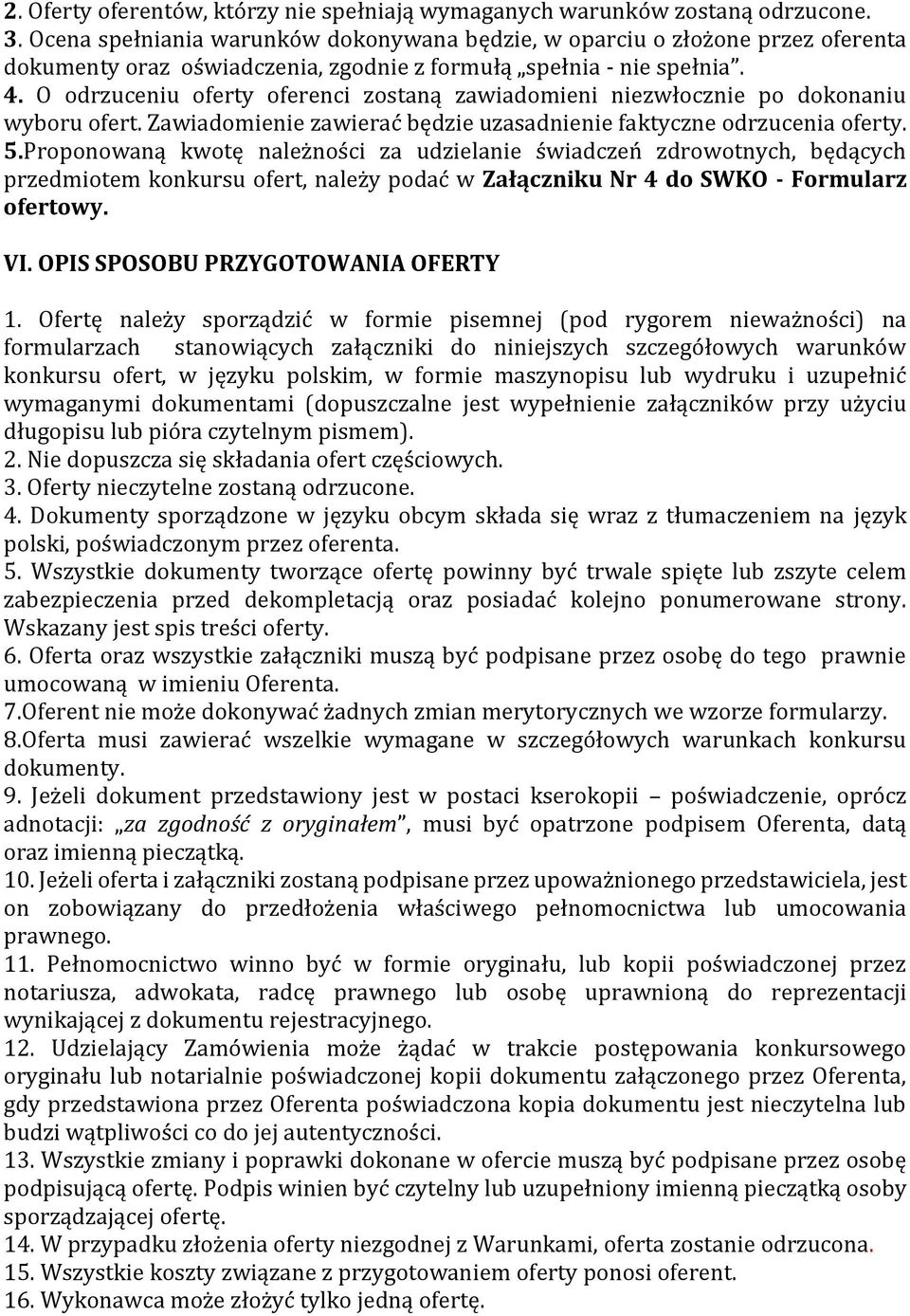 O odrzuceniu oferty oferenci zostaną zawiadomieni niezwłocznie po dokonaniu wyboru ofert. Zawiadomienie zawierać będzie uzasadnienie faktyczne odrzucenia oferty. 5.