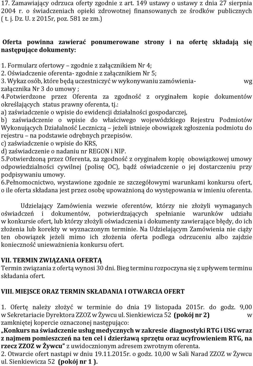 Oświadczenie oferenta- zgodnie z załącznikiem Nr 5; 3. Wykaz osób, które będą uczestniczyć w wykonywaniu zamówienia- wg załącznika Nr 3 do umowy ; 4.