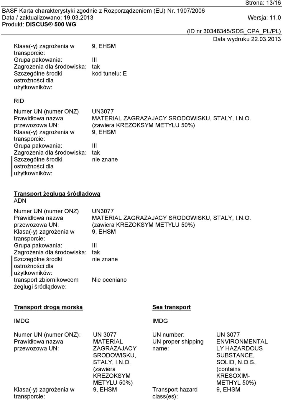 OWISKU, STALY, I.N.O. przewozowa UN: (zawiera KREZOKSYM METYLU 50%) Klasa(-y) zagrożenia w 9, EHSM transporcie: Grupa pakowania: III Zagrożenia dla środowiska: tak Szczególne środki nie znane