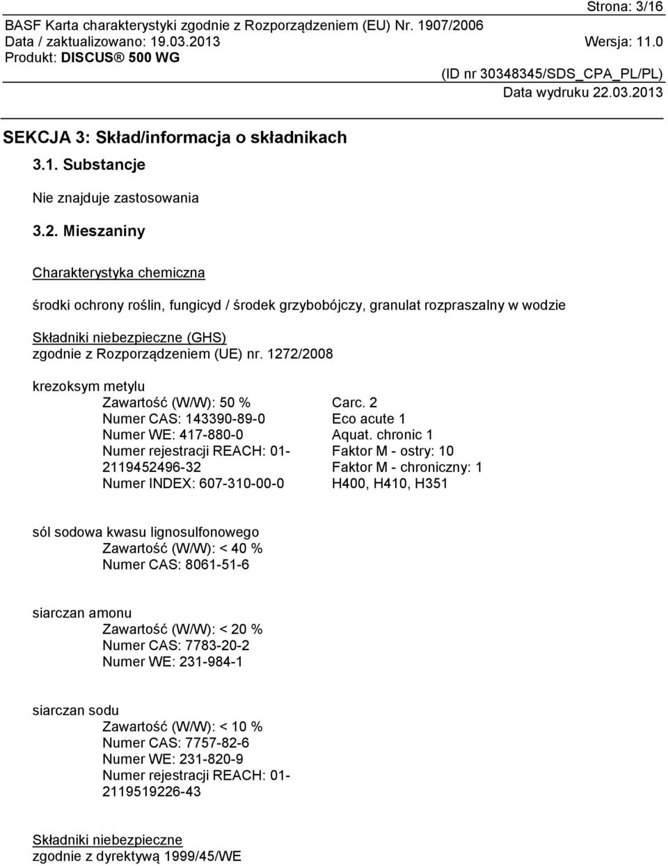 1272/2008 krezoksym metylu Zawartość (W/W): 50 % Numer CAS: 143390-89-0 Numer WE: 417-880-0 Numer rejestracji REACH: 01-2119452496-32 Numer INDEX: 607-310-00-0 Carc. 2 Eco acute 1 Aquat.