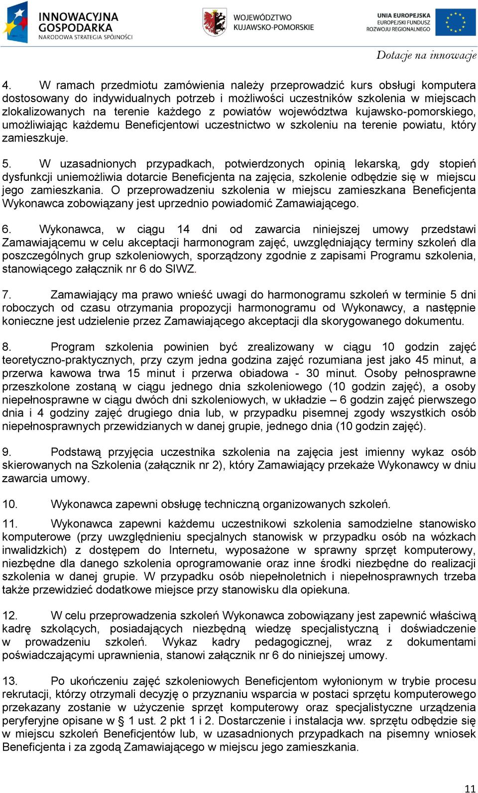 W uzasadnionych przypadkach, potwierdzonych opinią lekarską, gdy stopień dysfunkcji uniemożliwia dotarcie Beneficjenta na zajęcia, szkolenie odbędzie się w miejscu jego zamieszkania.