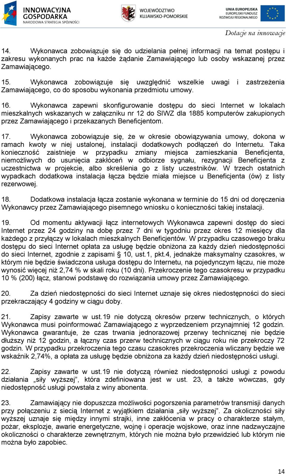 Wykonawca zapewni skonfigurowanie dostępu do sieci Internet w lokalach mieszkalnych wskazanych w załączniku nr 12 do SIWZ dla 1885 komputerów zakupionych przez Zamawiającego i przekazanych