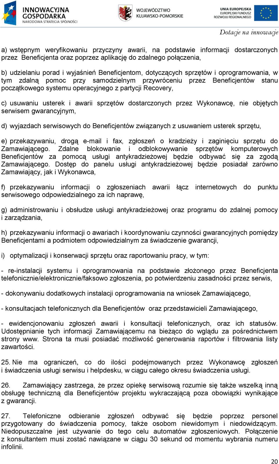 sprzętów dostarczonych przez Wykonawcę, nie objętych serwisem gwarancyjnym, d) wyjazdach serwisowych do Beneficjentów związanych z usuwaniem usterek sprzętu, e) przekazywaniu, drogą e-mail i fax,