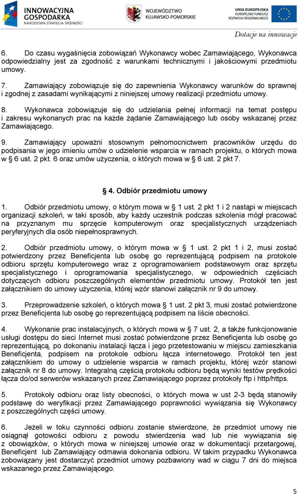 Wykonawca zobowiązuje się do udzielania pełnej informacji na temat postępu i zakresu wykonanych prac na każde żądanie Zamawiającego lub osoby wskazanej przez Zamawiającego. 9.