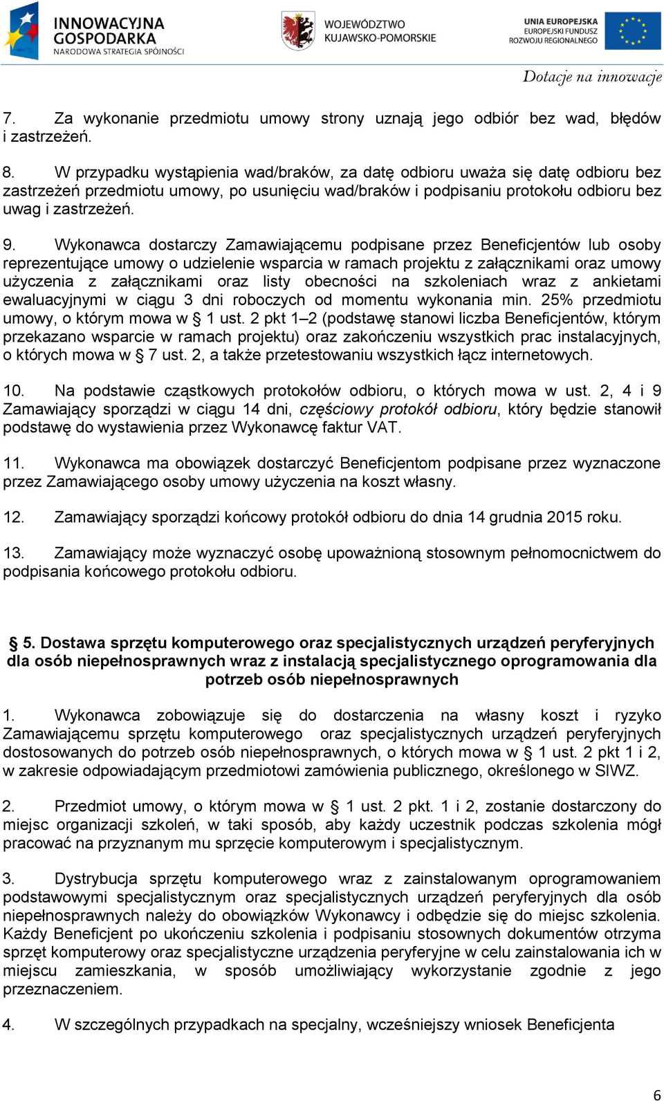 Wykonawca dostarczy Zamawiającemu podpisane przez Beneficjentów lub osoby reprezentujące umowy o udzielenie wsparcia w ramach projektu z załącznikami oraz umowy użyczenia z załącznikami oraz listy